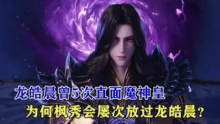 神印王座：龍皓晨曾5次直面魔神皇，為何楓秀會屢次放過龍皓晨？