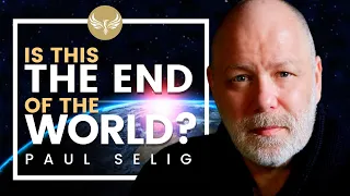 Is it the End of the World - and What This Means for You! Paul Selig and The Guides