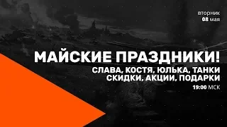 МАЙСКИЕ ПРАЗДНИКИ! Слава, Костя, Юлька,  танки, скидки, акции, подарки. Прямой эфир.