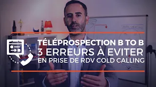 Téléprospection b to b : 3 erreurs à éviter en prise de rdv cold calling b2b