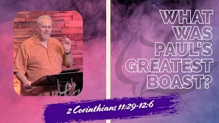 What was Paul's Greatest Boast? - 2 Corinthians 11:29-12:6