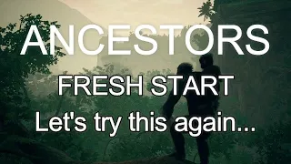 ANCESTORS Fresh Start - Let's Try This Again...