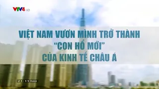 Việt Nam vươn mình trở thành “con hổ mới” của kinh tế Châu Á | VTV4