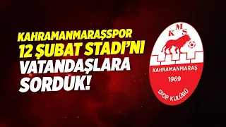 Kahramanmaraşspor ve 12 Şubat Stadı'nı vatandaşlara sorduk!