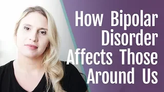 How Bipolar Disorder Affects Family and Friends | HealthyPlace