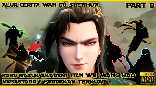 WANG HAO MENANTANG 7 PENDEKAR TERKUAT AKADEMI TIANWU - ALUR CERITA DONGHUA WANGU SHENHUA PART 8