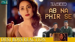 Ab Na Phir Se - Hacked | Hina Khan | Rohan Shah | Vikram Bhatt | Desi Boys Reaction |