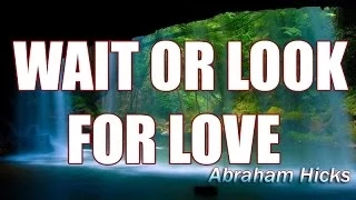 Abraham Hicks - Should I Wait Or Look For Love