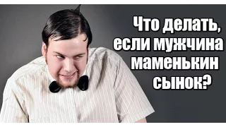 Что делать, если мужчина МАМЕНЬКИН СЫНОК?