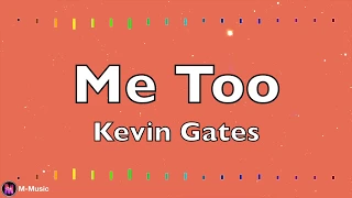 Kevin Gates - Me Too (Lyric video)