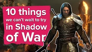 10 things we can't wait to try in Shadow of War