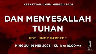 DAN MENYESALLAH TUHAN - Pdt. Jimmy Pardede - Kebaktian Pagi - 14 Mei 2023