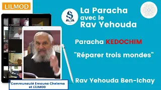 Rav Ben Ichay- Paracha Kedochim "Réparer trois mondes"- 10.05.24