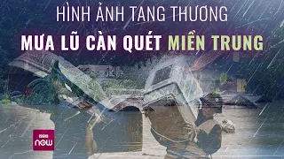 Hình ảnh tang thương mưa lũ càn quét miền Trung: Có người tử vong, hàng trăm nhà ở bị cô lập |VTCNow