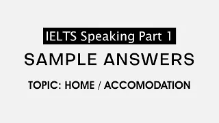 IELTS Speaking Part 1 - Sample answers - Topic: Home/Accommodation