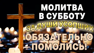 В СУББОТУ ОБЯЗАТЕЛЬНО ПОМОЛИСЬ ЗА ДУШИ УСОПШИХ РОДНЫХ И БЛИЗКИХ!