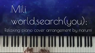 Mili - world.search(you); / Relaxing piano cover arrangement by narumi ピアノカバー