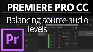 Balancing source audio using compression in Adobe Premiere Pro CC 💻