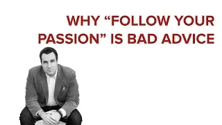 WHY FOLLOW YOUR PASSION IS BAD ADVICE