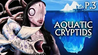 The Aquatic Cryptid Iceberg Explained Part 3