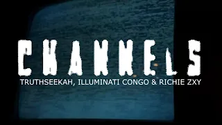 CHANNELS (Sneak Peek) TruthSeekah, Illuminati Congo & Richie ZXY Snippet