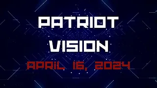 Patriot Vision, April 16, 2024