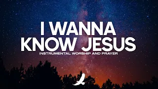 I WANNA KNOW JESUS // PROPHETIC WORSHIP INSTRUMENTAL // SOAKING WORSHIP MUSIC AMBIENT