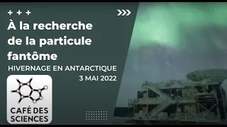 Café des Sciences - A la recherche de la particule fantôme: Hivernage en Antarctique, Mai 2022