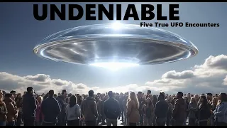UNDENIABLE: Five True UFO Encounters