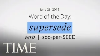 Word Of The Day: SUPERSEDE | Merriam-Webster Word Of The Day | TIME