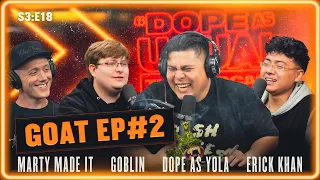 The GOAT Episode Part 2 w/ Goblin & Erick Khan | Hosted by Dope as Yola & Marty Made It