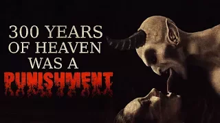 "300 Years Of Heaven Was a Punishment" Creepypasta