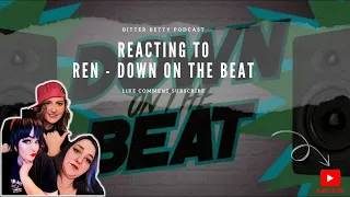 Bitter Betty Podcast - Reacting to @RenMakesMusic Down on the beat