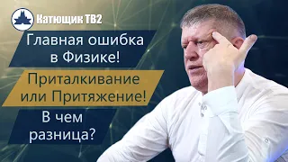 ГРАВИТАЦИЯ - ГЛАВНАЯ ОШИБКА В ФИЗИКЕ! ПРИТАЛКИВАНИЕ И ПРИТЯЖЕНИЕ! В ЧЕМ РАЗНИЦА? КАТЮЩИК ТВ2