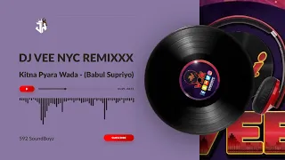 Kitna Pyara Wada - (Babul Supriyo) - Dj Vee Nyc Remixxx - Dj Vee Nyc Remixxx