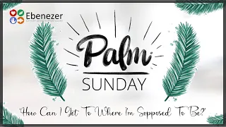 'How Can I Get To Where I'm Supposed To Be?' (PALM SUNDAY) (24/03/24)