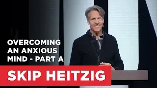 Overcoming an Anxious Mind - Part A | Connect with Skip Heitzig