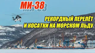 МИ-38. Рекордный перелёт и "Косатки"на морском льду!