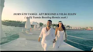 HORVÁTH TAMÁS  - KÉT BOLOND A VILÁG ELLEN ( @ Dj Tamás Bootleg Remix 2016 )