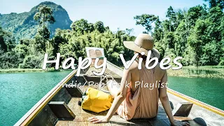 Happy Vibes | Chill songs to boost up your mood | An Indie/Pop/Folk/Acoustic Playlist