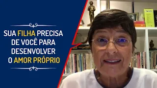 SUA FILHA PRECISA DE VOCÊ PARA DESENVOLVER O AMOR PRÓPRIO| Lena Vilela - Educadora em Sexualidade