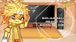 Solarballs react to Born To Die AU