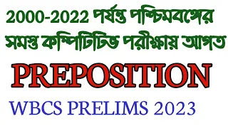 PREPOSITION ASKED IN WB ALL COMPETITIVE EXAMS FROM(2000-2022)/WBCS,PSC,A&A,JUDICIAL,WBP, EXCISE EXAM