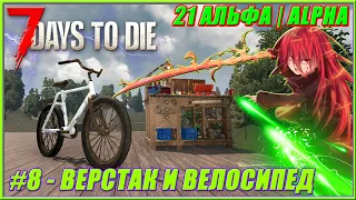 7 Days To Die 21 АЛЬФА | #8 - ВЕРСТАК И ВЕЛОСИПЕД!