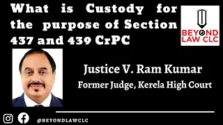 What is Custody for the  purpose of Section 437 and 439 CrPC - Justice V. Ram Kumar, Former Judge