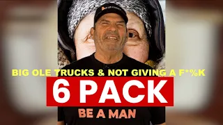 Be A Man: Big Ole Trucks & Giving No F&*k$ 6 Pack