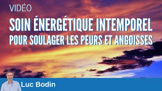 Soin énergétique intemporel pour soulager peurs et angoisses - Luc Bodin