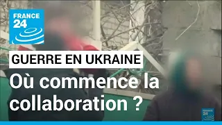Guerre en Ukraine : Où commence la collaboration avec les Russes ? • FRANCE 24
