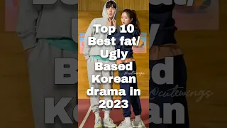 10 Best fat and Ugly 💕☺based Korean drama in 2023 #kdrama #cdramas