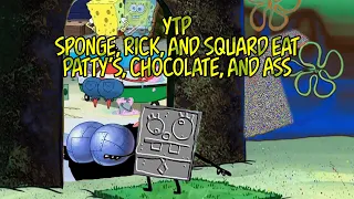 [YTP] Sponge, Rick, and Squard Eat Patty's, Chocolate, and Ass